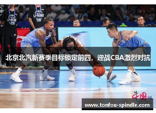 北京北汽新赛季目标锁定前四，迎战CBA激烈对抗